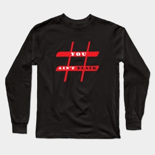 #you ain't black Long Sleeve T-Shirt